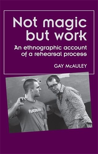 Cover image for Not Magic but Work: An Ethnographic Account of a Rehearsal Process