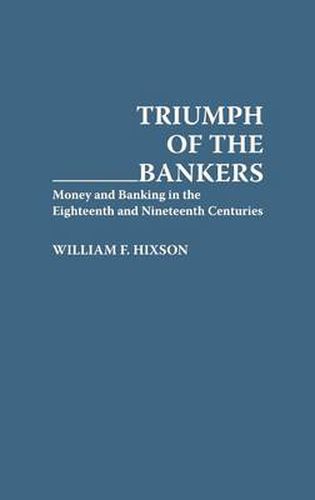 Cover image for Triumph of the Bankers: Money and Banking in the Eighteenth and Nineteenth Centuries