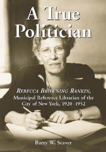 A True Politician: Rebecca Browning Rankin, Municipal Reference Librarian of the City of New York, 1920-1952