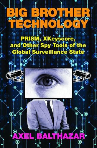 Cover image for Big Brother Technology: Prism, Xkeyscore, and Other Spy Tools of the Global Surveillance State