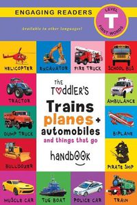 Cover image for The Toddler's Trains, Planes, and Automobiles and Things That Go Handbook: Pets, Aquatic, Forest, Birds, Bugs, Arctic, Tropical, Underground, Animals on Safari, and Farm Animals (Engaging Readers, Level T)