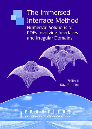 Cover image for The Immersed Interface Method: Numerical Solutions of PDEs Involving Interfaces and Irregular Domains