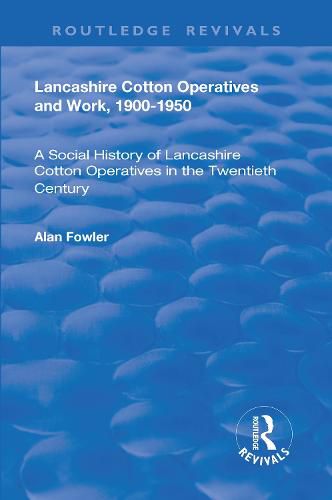 Cover image for Lancashire Cotton Operatives and Work, 1900-1950: A Social History of Lancashire Cotton Operatives in the Twentieth Century