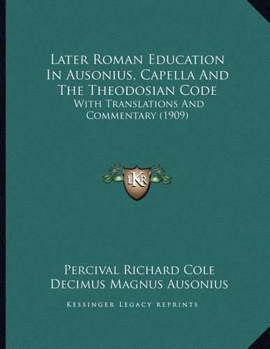 Cover image for Later Roman Education in Ausonius, Capella and the Theodosian Code: With Translations and Commentary (1909)