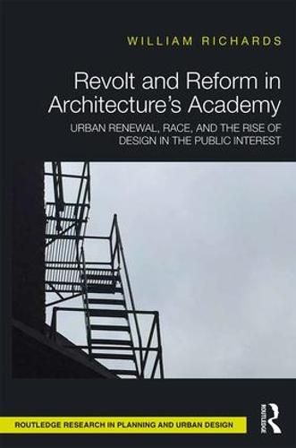 Cover image for Revolt and Reform in Architecture's Academy: Urban Renewal, Race, and the Rise of Design in the Public Interest