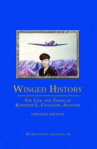 Cover image for Winged History: The Life and Times of Kenneth L. Chastain,Jr., Aviator (Updated)