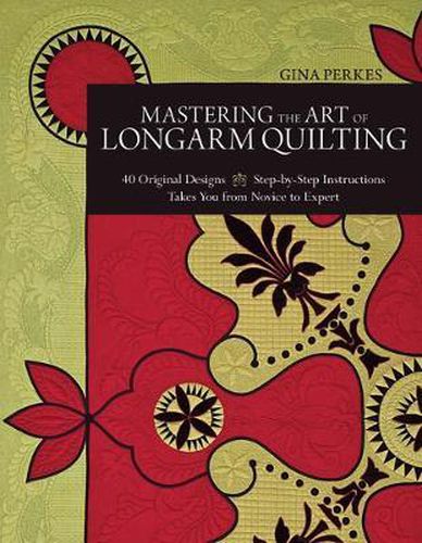 Cover image for Mastering The Art Of Longarm Quilting: 40 Original Designs * Step-by-Step Instructions * Takes You from Novice to Expert