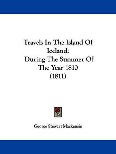 Cover image for Travels in the Island of Iceland: During the Summer of the Year 1810 (1811)