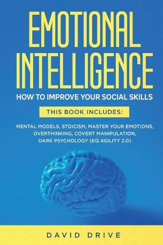 Cover image for Emotional Intelligence: How To Improve Your Social Skills. 6 Books in 1: Mental Models, Stoicism, Master Your Emotions, Overthinking, Covert Manipulation, Dark Psychology (EQ Agility 2.0)