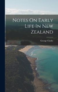Cover image for Notes On Early Life In New Zealand