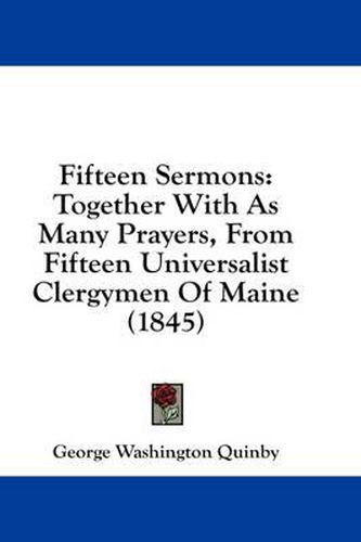 Cover image for Fifteen Sermons: Together with as Many Prayers, from Fifteen Universalist Clergymen of Maine (1845)