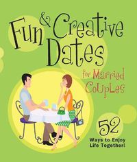 Cover image for Fun & Creative Dates for Married Couples: 52 Ways to Enjoy Life Together