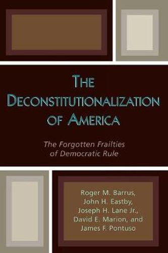 Cover image for The Deconstitutionalization of America: The Forgotten Frailties of Democratic Rule