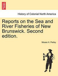 Cover image for Reports on the Sea and River Fisheries of New Brunswick. Second Edition.