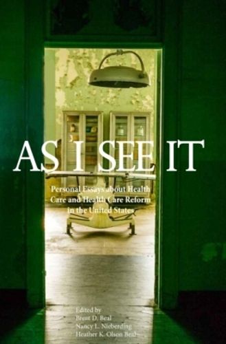 Cover image for As I See It: Personal Essays about Healthcare and Healthcare Reform in the U.S.