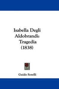 Cover image for Isabella Degli Aldobrandi: Tragedia (1838)