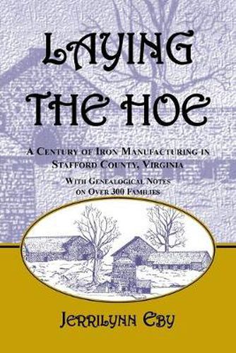 Cover image for Laying the Hoe: A Century of Iron Manufacturing in Stafford County, Virginia