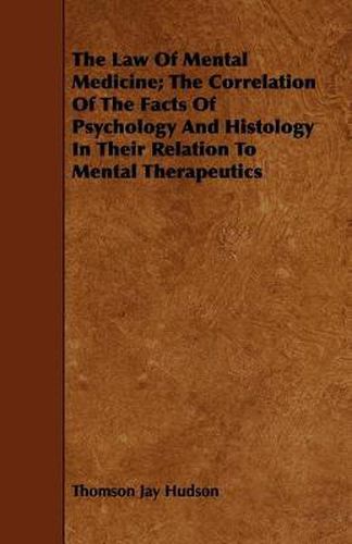 Cover image for The Law of Mental Medicine; The Correlation of the Facts of Psychology and Histology in Their Relation to Mental Therapeutics