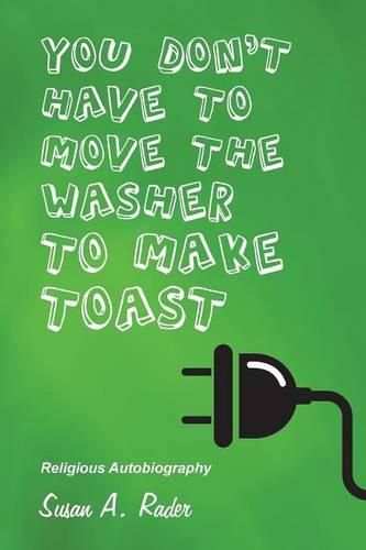 Cover image for You Don't Have to Move the Washer to Make Toast: Religious Autobiography