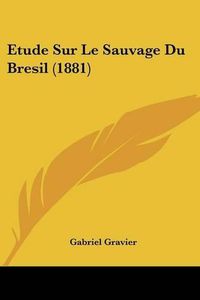 Cover image for Etude Sur Le Sauvage Du Bresil (1881)