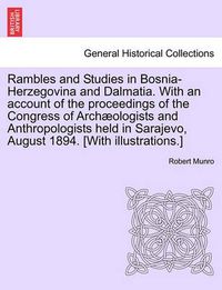 Cover image for Rambles and Studies in Bosnia-Herzegovina and Dalmatia. with an Account of the Proceedings of the Congress of Arch Ologists and Anthropologists Held in Sarajevo, August 1894. [With Illustrations.]