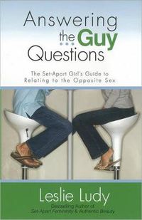 Cover image for Answering the Guy Questions: The Set-Apart Girl's Guide to Relating to the Opposite Sex