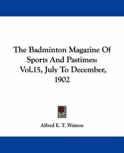 Cover image for The Badminton Magazine of Sports and Pastimes: Vol.15, July to December, 1902