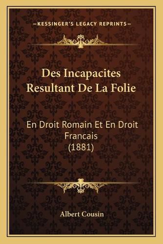 Cover image for Des Incapacites Resultant de La Folie: En Droit Romain Et En Droit Francais (1881)