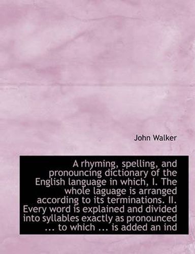 Cover image for A Rhyming, Spelling, and Pronouncing Dictionary of the English Language in Which, I. The Whole Lagua