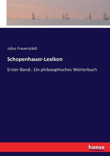 Schopenhauer-Lexikon: Erster Band.: Ein philosophisches Woerterbuch