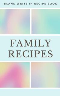 Cover image for Family Recipes - Blank Write In Recipe Book - Includes Sections For Ingredients Directions And Prep Time.