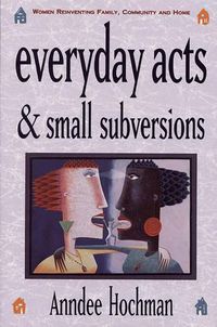 Cover image for Everyday Acts and Small Subversions: Women Re-inventing Family, Community and Home