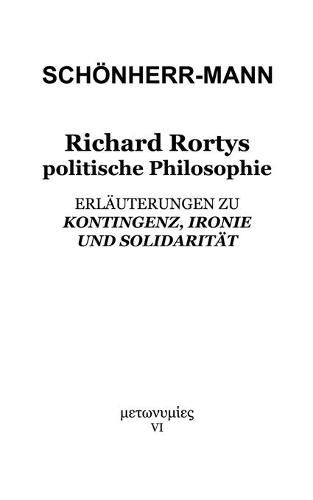 Richard Rortys politische Philosophie: Erlauterungen zu 'Kontingenz, Ironie und Solidaritat