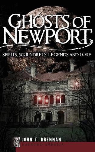 Cover image for Ghosts of Newport: Spirits, Scoundrels, Legends and Lore