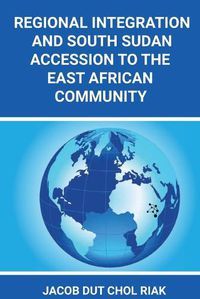 Cover image for Regional Integration and South Sudan Accession to the East African Com