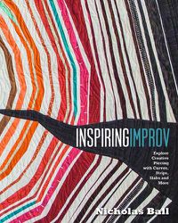 Cover image for Inspiring Improv: Explore Creative Piecing with Curves, Strips, Slabs and More