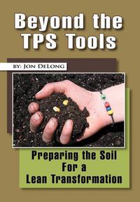 Cover image for Beyond the TPS Tools: Preparing the Soil For a Lean Transformation
