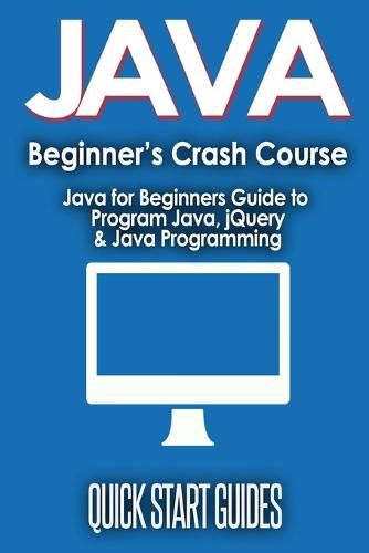 Cover image for JAVA for Beginner's Crash Course: Java for Beginners Guide to Program Java, jQuery, & Java Programming