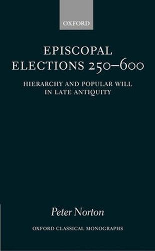 Cover image for Episcopal Elections 250-600: Hierarchy and Popular Will in Late Antiquity