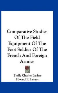 Cover image for Comparative Studies of the Field Equipment of the Foot Soldier of the French and Foreign Armies