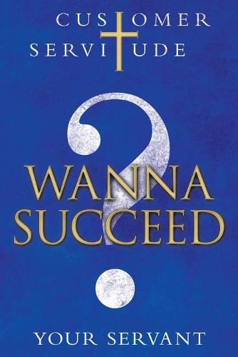 Cover image for Wanna Succeed?: Customer Servitude