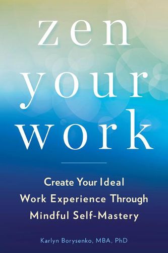 Cover image for ZEN Your Work: Create Your Ideal Work Experience Through Mindful Self-Mastery