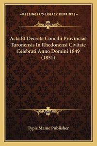 Cover image for ACTA Et Decreta Concilii Provinciae Turonensis in Rhedonensi Civitate Celebrati Anno Domini 1849 (1851)