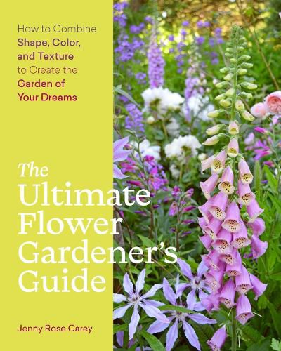 Cover image for Ultimate Flower Gardener's Guide: How to Combine Shape, Color and Texture to Create the Garden of Your Dreams