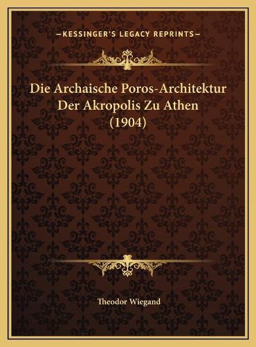 Cover image for Die Archaische Poros-Architektur Der Akropolis Zu Athen (190die Archaische Poros-Architektur Der Akropolis Zu Athen (1904) 4)