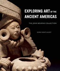 Cover image for Exploring Art of the Ancient Americas: The John Bourne Collection