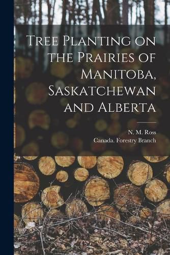 Tree Planting on the Prairies of Manitoba, Saskatchewan and Alberta [microform]