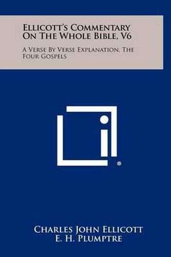 Ellicott's Commentary on the Whole Bible, V6: A Verse by Verse Explanation, the Four Gospels