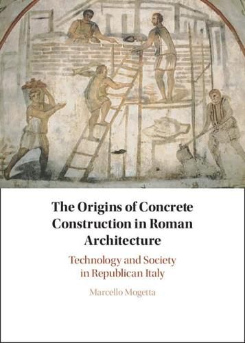 Cover image for The Origins of Concrete Construction in Roman Architecture: Technology and Society in Republican Italy