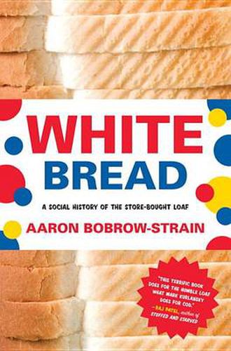 Cover image for White Bread: A Social History of the Store-Bought Loaf